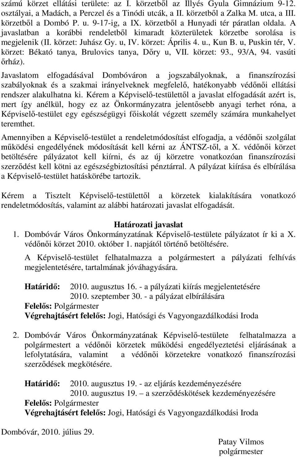 u, Puskin tér, V. körzet: Békató tanya, Brulovics tanya, Dőry u, VII. körzet: 93., 93/A, 94. vasúti őrház).