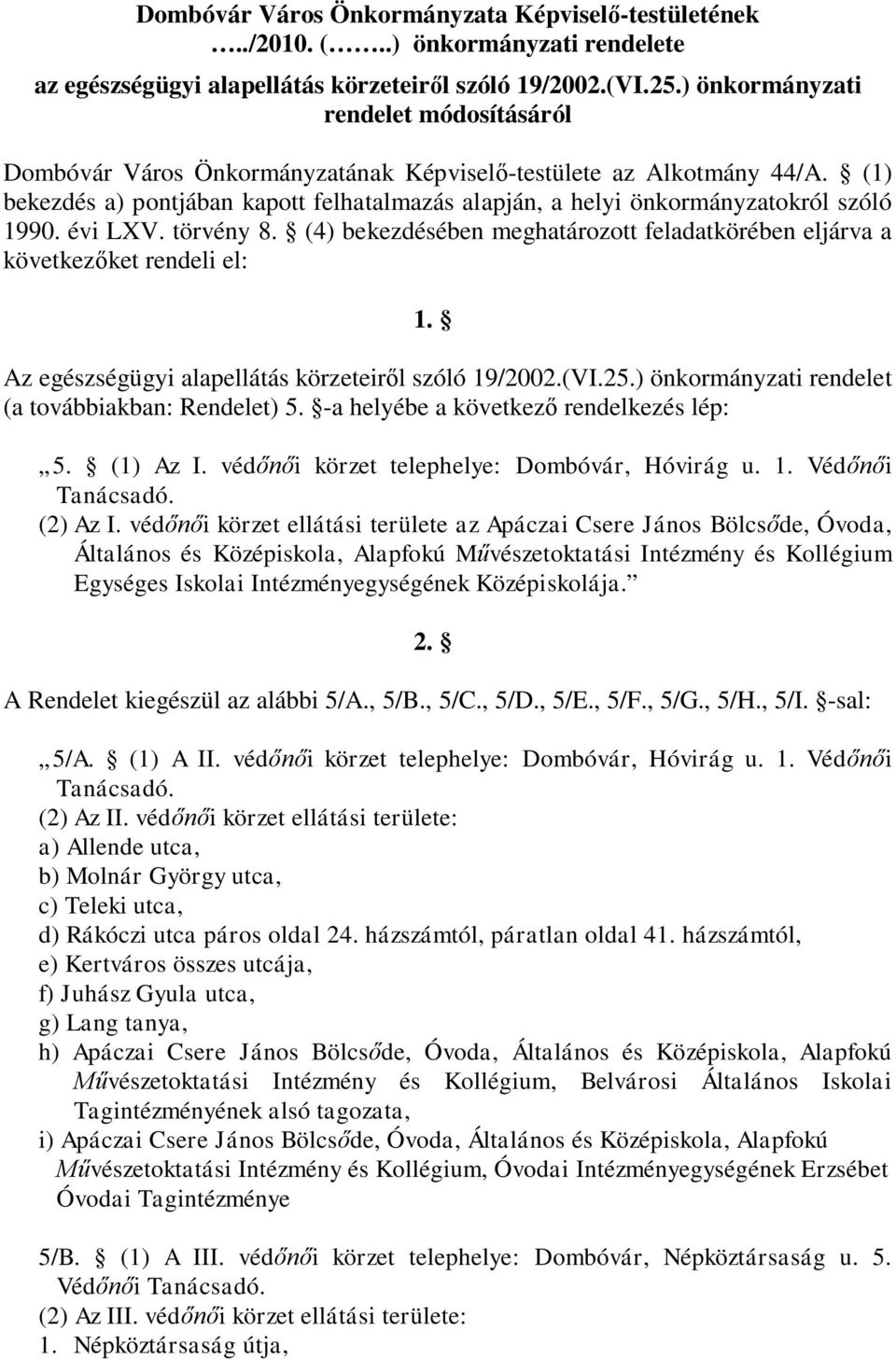 (1) bekezdés a) pontjában kapott felhatalmazás alapján, a helyi önkormányzatokról szóló 1990. évi LXV. törvény 8. (4) bekezdésében meghatározott feladatkörében eljárva a következőket rendeli el: 1.