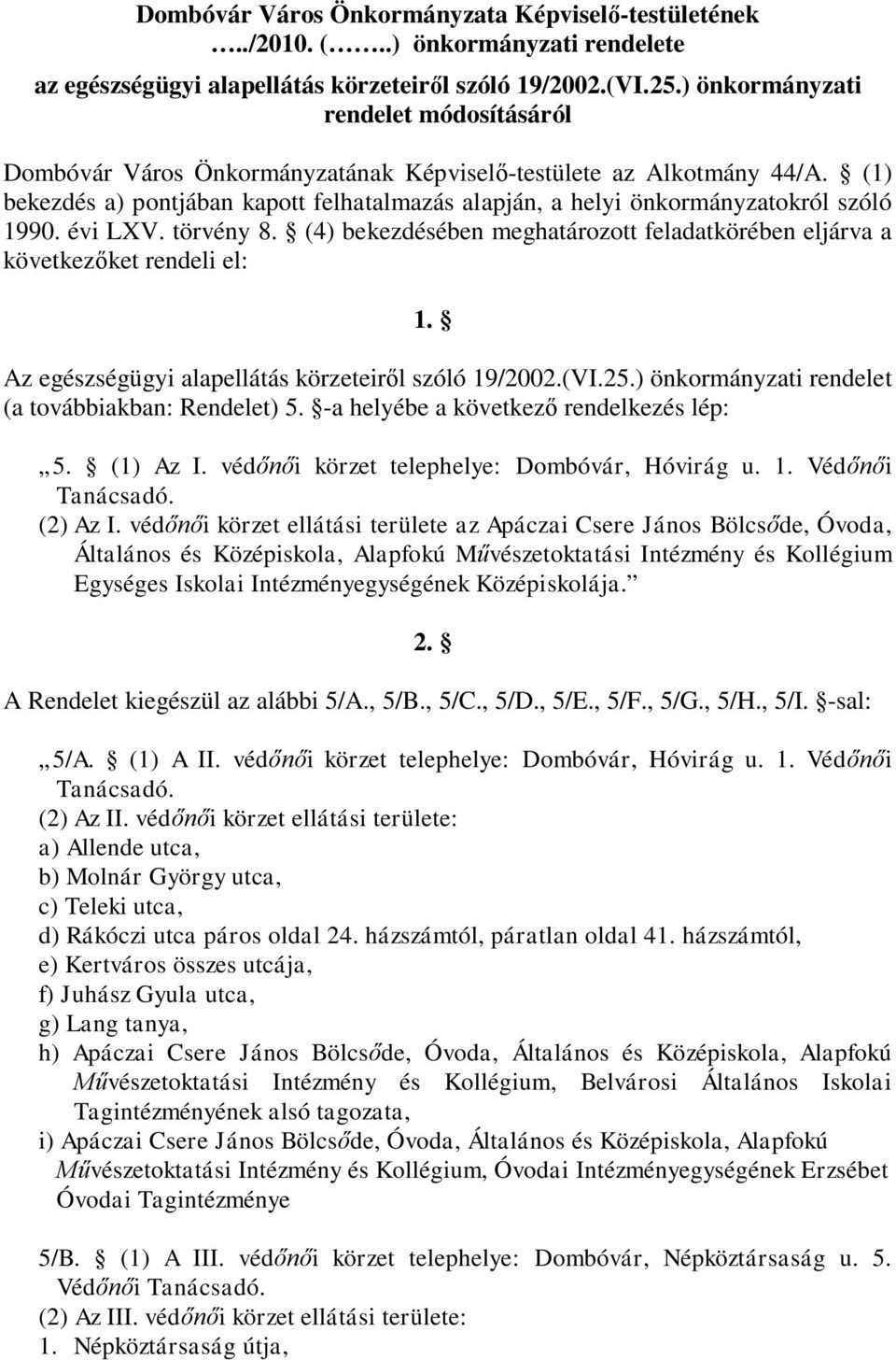 (1) bekezdés a) pontjában kapott felhatalmazás alapján, a helyi önkormányzatokról szóló 1990. évi LXV. törvény 8. (4) bekezdésében meghatározott feladatkörében eljárva a következőket rendeli el: 1.