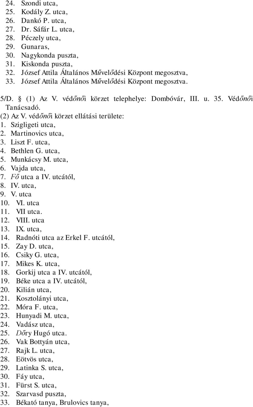 (2) Az V. védőnői körzet ellátási területe: 1. Szigligeti utca, 2. Martinovics utca, 3. Liszt F. utca, 4. Bethlen G. utca, 5. Munkácsy M. utca, 6. Vajda utca, 7. Fő utca a IV. utcától, 8. IV. utca, 9.