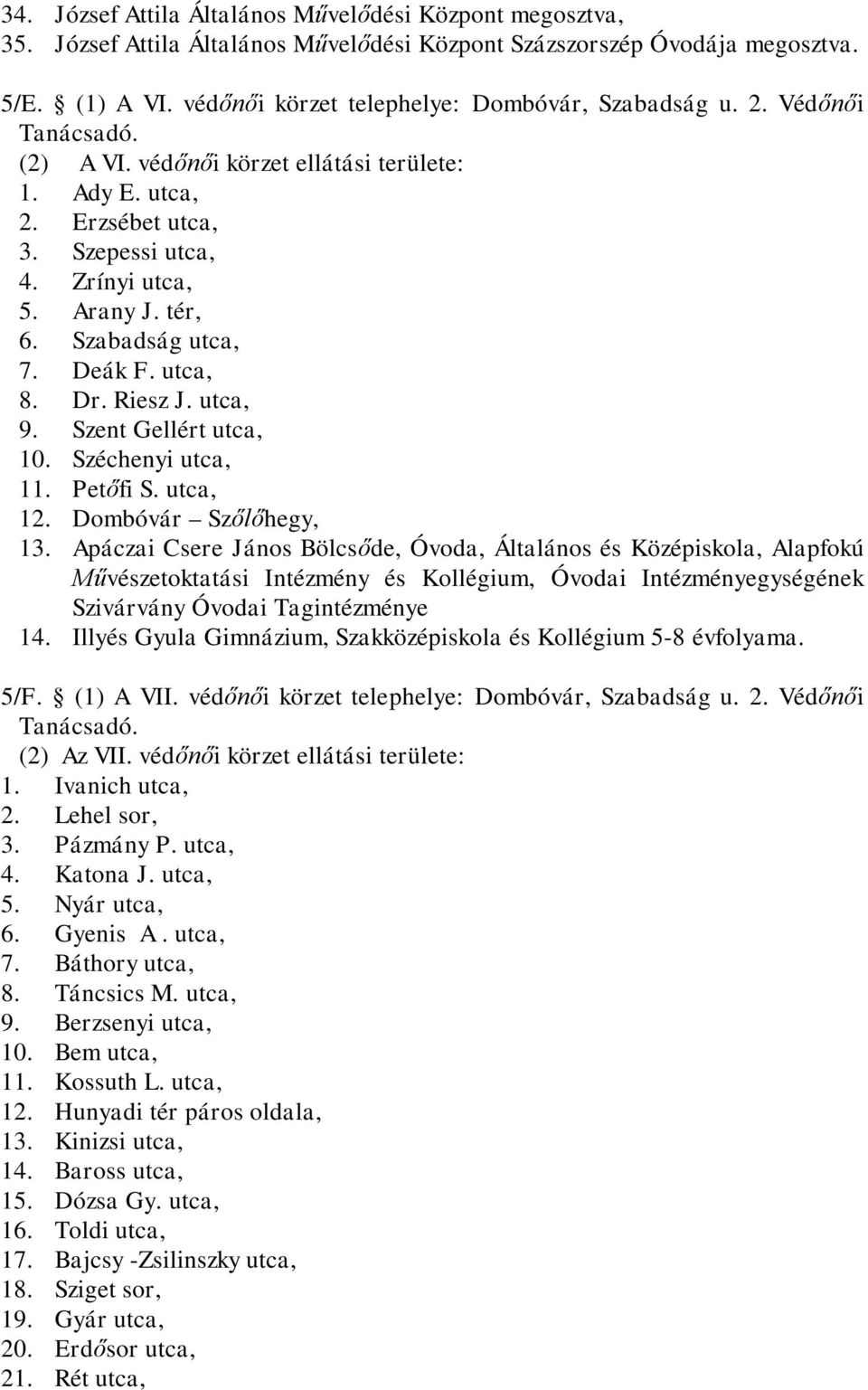 tér, 6. Szabadság utca, 7. Deák F. utca, 8. Dr. Riesz J. utca, 9. Szent Gellért utca, 10. Széchenyi utca, 11. Petőfi S. utca, 12. Dombóvár Szőlőhegy, 13.