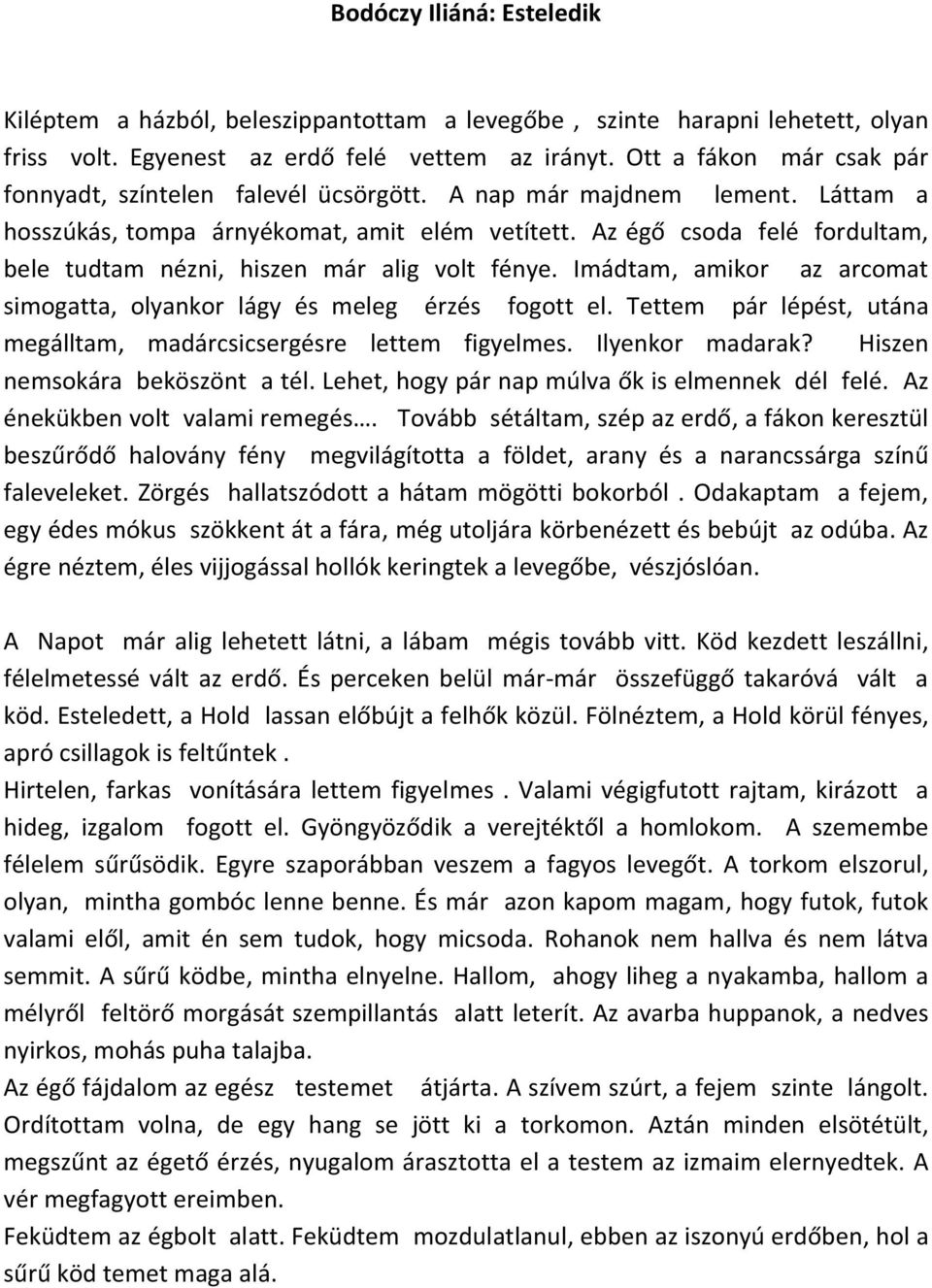 Az égő csoda felé fordultam, bele tudtam nézni, hiszen már alig volt fénye. Imádtam, amikor az arcomat simogatta, olyankor lágy és meleg érzés fogott el.