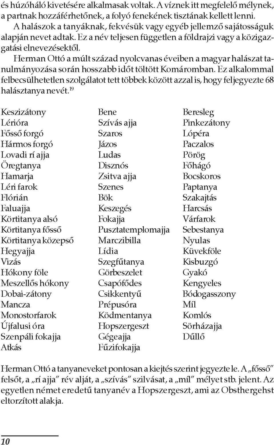 Herman Ottó a múlt század nyolcvanas éveiben a magyar halászat tanulmányozása során hosszabb idõt töltött Komáromban.