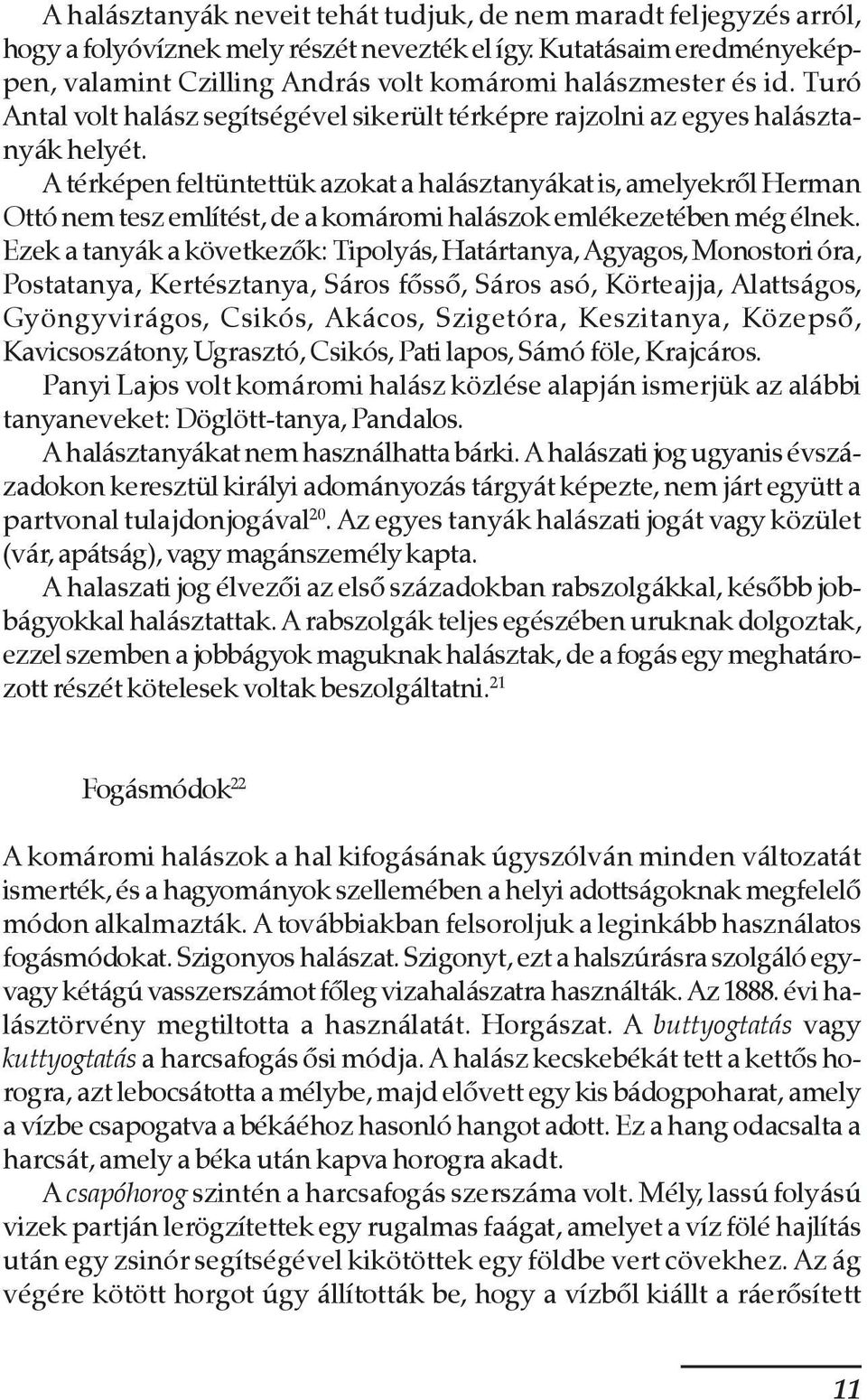 A térképen feltüntettük azokat a halásztanyákat is, amelyekrõl Herman Ottó nem tesz említést, de a komáromi halászok emlékezetében még élnek.