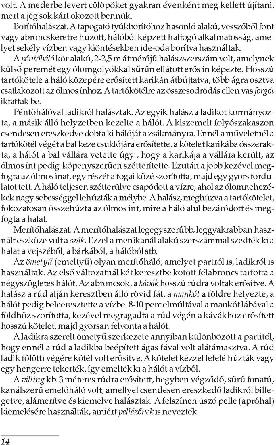 A péntõháló kör alakú, 2-2,5 m átmérõjû halászszerszám volt, amelynek külsõ peremét egy ólomgolyókkal sûrûn ellátott erõs ín képezte.