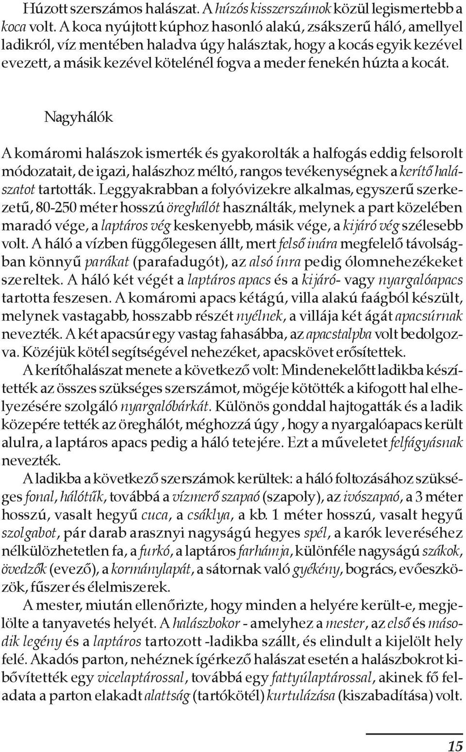 a kocát. Nagyhálók A komáromi halászok ismerték és gyakorolták a halfogás eddig felsorolt módozatait, de igazi, halászhoz méltó, rangos tevékenységnek a kerítõ halászatot tartották.