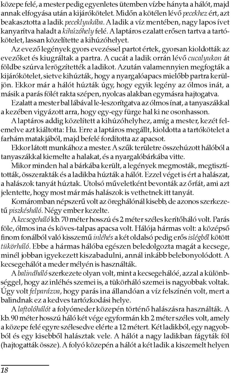 Az evezõ legények gyors evezéssel partot értek, gyorsan kioldották az evezõket és kiugráltak a partra. A cucát a ladik orrán lévõ cucalyukon át földbe szúrva lerögzítették a ladikot.