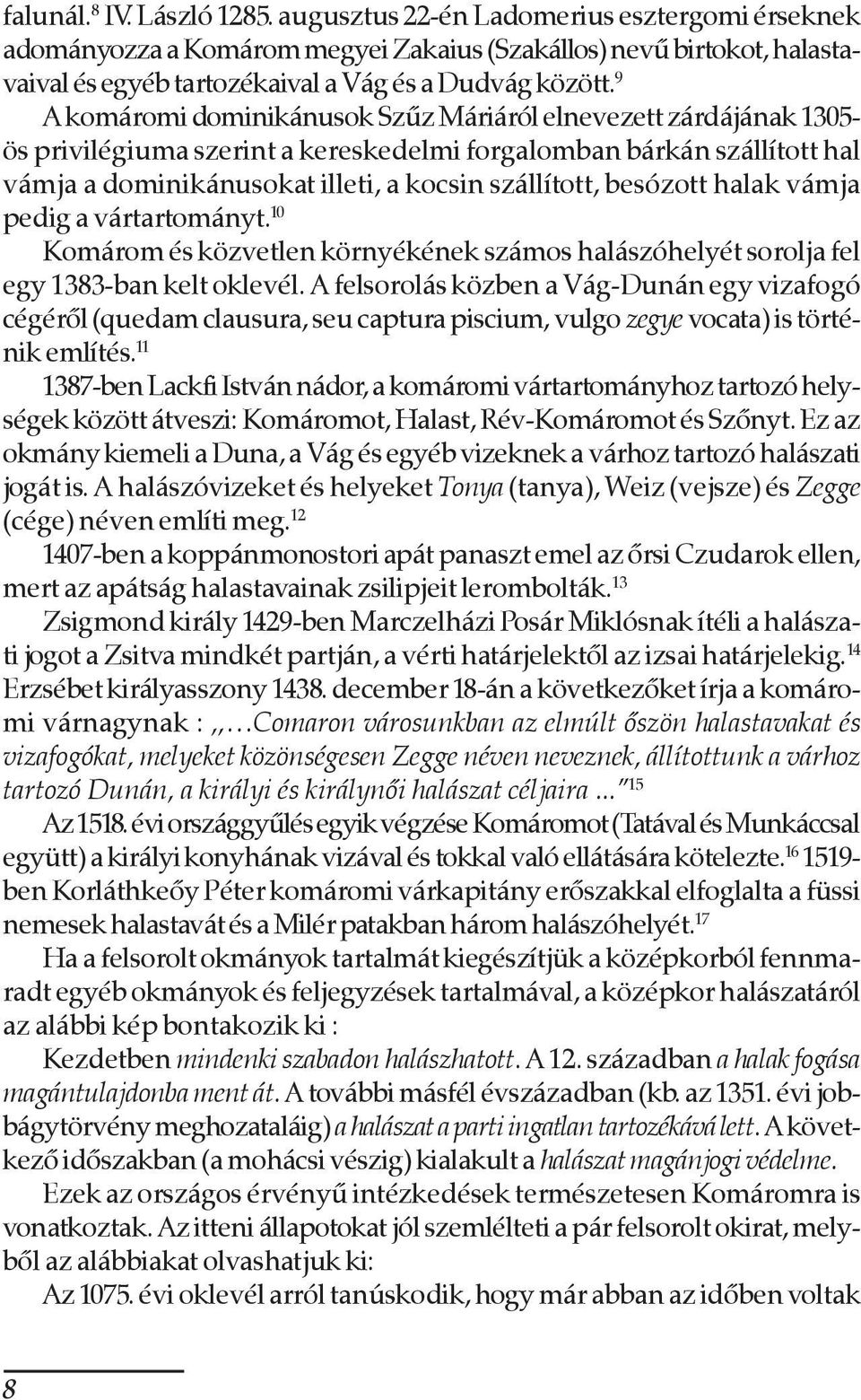 9 A komáromi dominikánusok Szûz Máriáról elnevezett zárdájának 1305- ös privilégiuma szerint a kereskedelmi forgalomban bárkán szállított hal vámja a dominikánusokat illeti, a kocsin szállított,