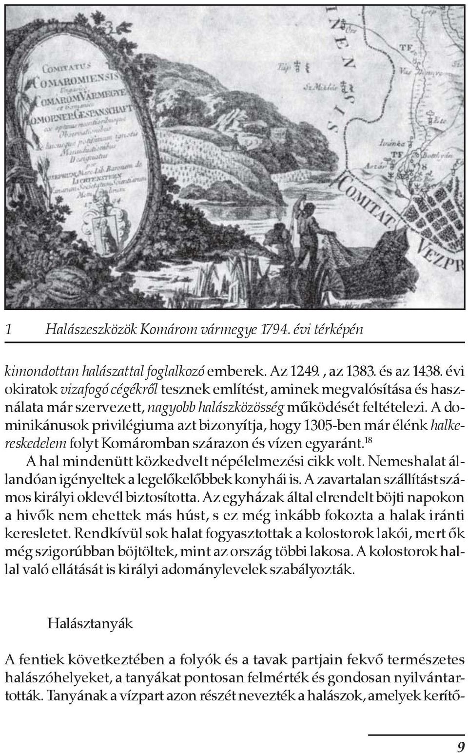 A dominikánusok privilégiuma azt bizonyítja, hogy 1305-ben már élénk halkereskedelem folyt Komáromban szárazon és vízen egyaránt. 18 A hal mindenütt közkedvelt népélelmezési cikk volt.