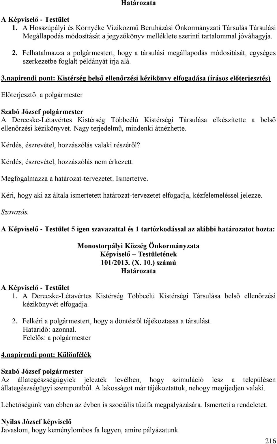 napirendi pont: Kistérség belső ellenőrzési kézikönyv elfogadása (írásos előterjesztés) A Derecske-Létavértes Kistérség Többcélú Kistérségi Társulása elkészítette a belső ellenőrzési kézikönyvet.