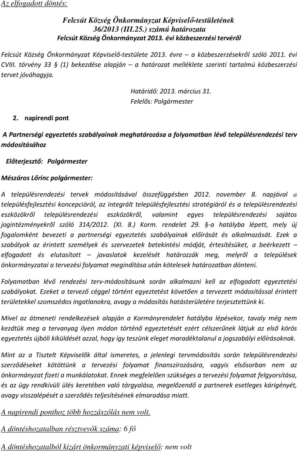 törvény 33 (1) bekezdése alapján a határozat melléklete szerinti tartalmú közbeszerzési tervet jóváhagyja. 2. napirendi pont Határidő: 2013. március 31.