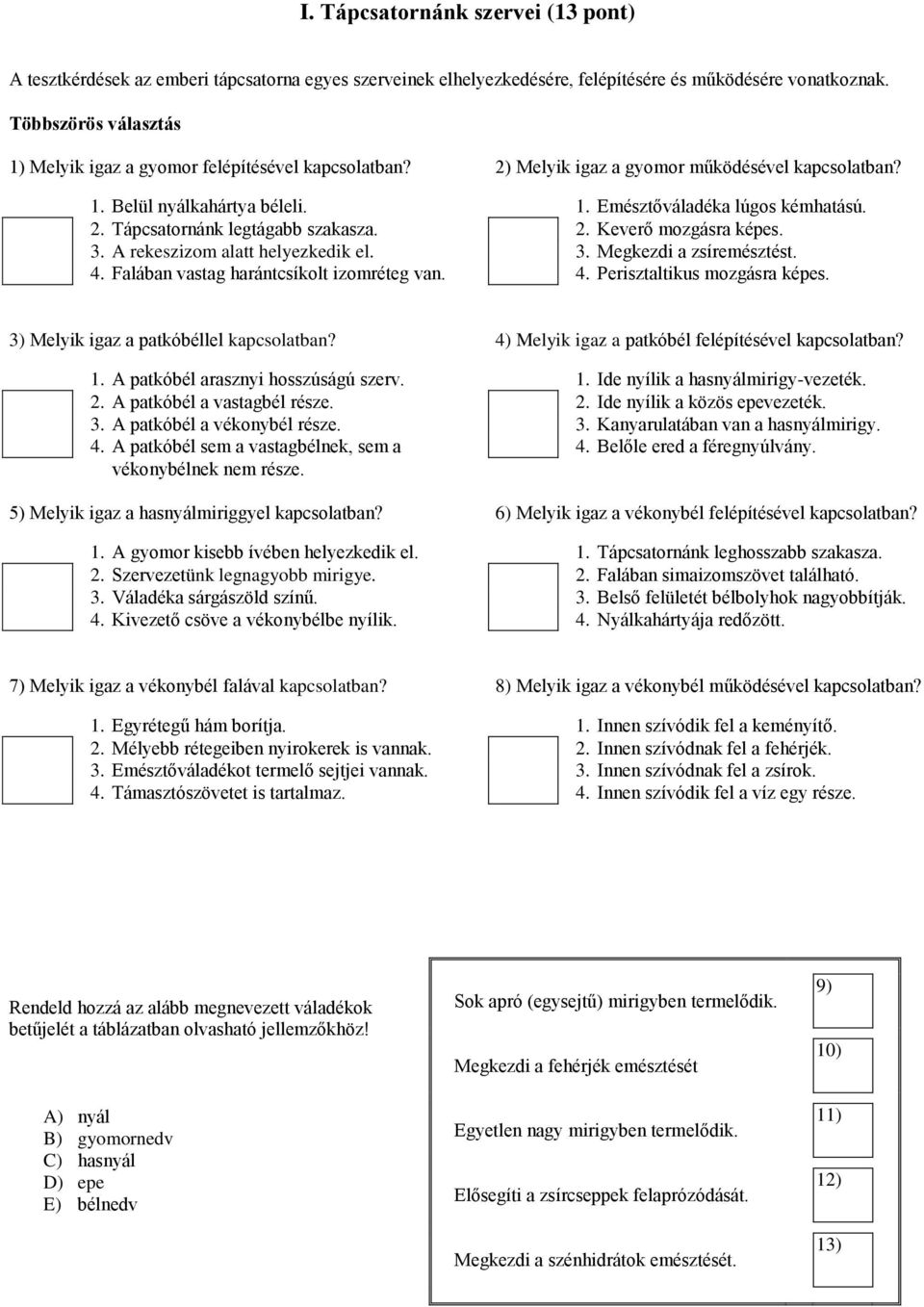 2. Keverő mozgásra képes. 3. A rekeszizom alatt helyezkedik el. 3. Megkezdi a zsíremésztést. 4. Falában vastag harántcsíkolt izomréteg van. 4. Perisztaltikus mozgásra képes.