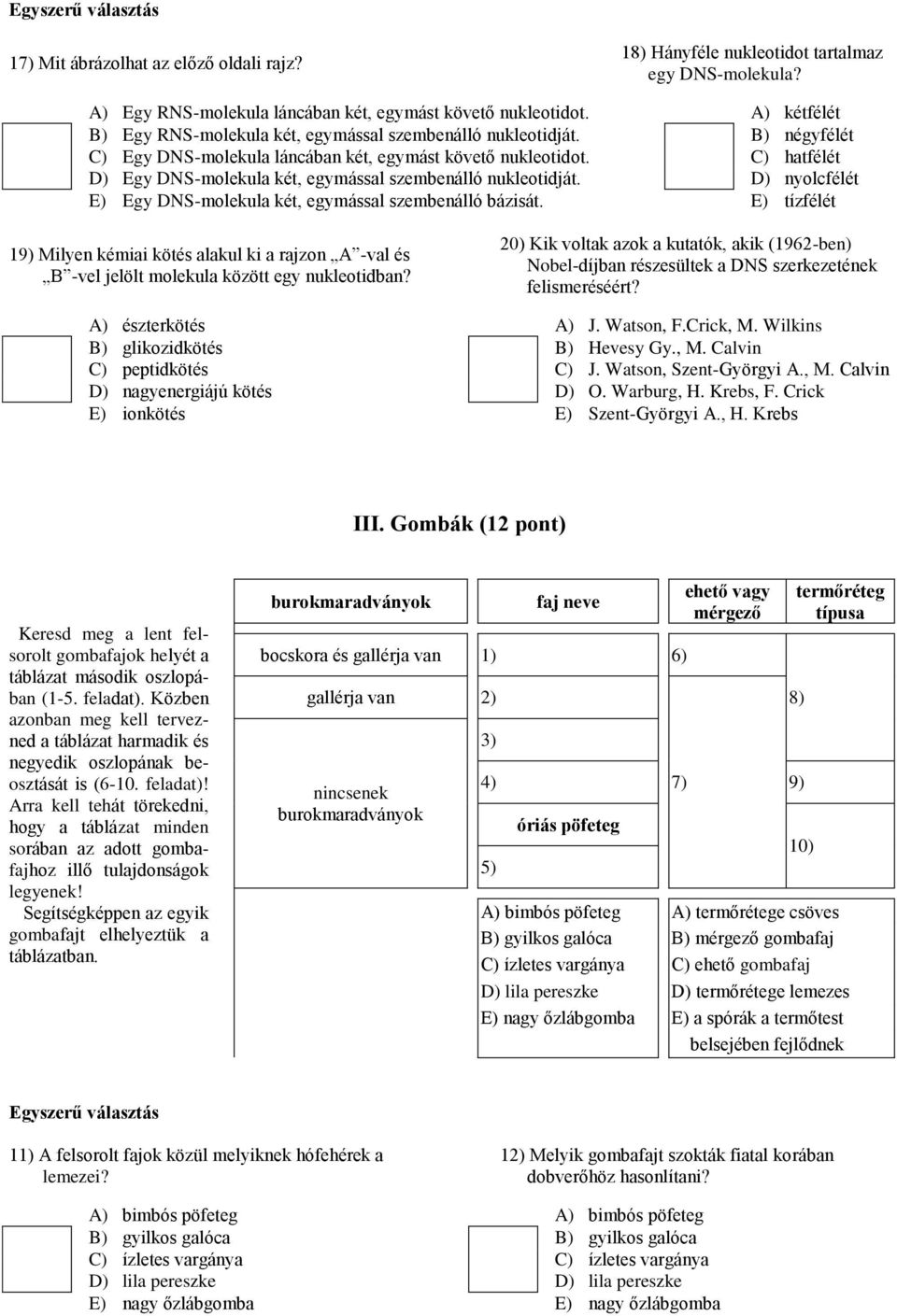 C) hatfélét D) Egy DNS-molekula két, egymással szembenálló nukleotidját. D) nyolcfélét E) Egy DNS-molekula két, egymással szembenálló bázisát.