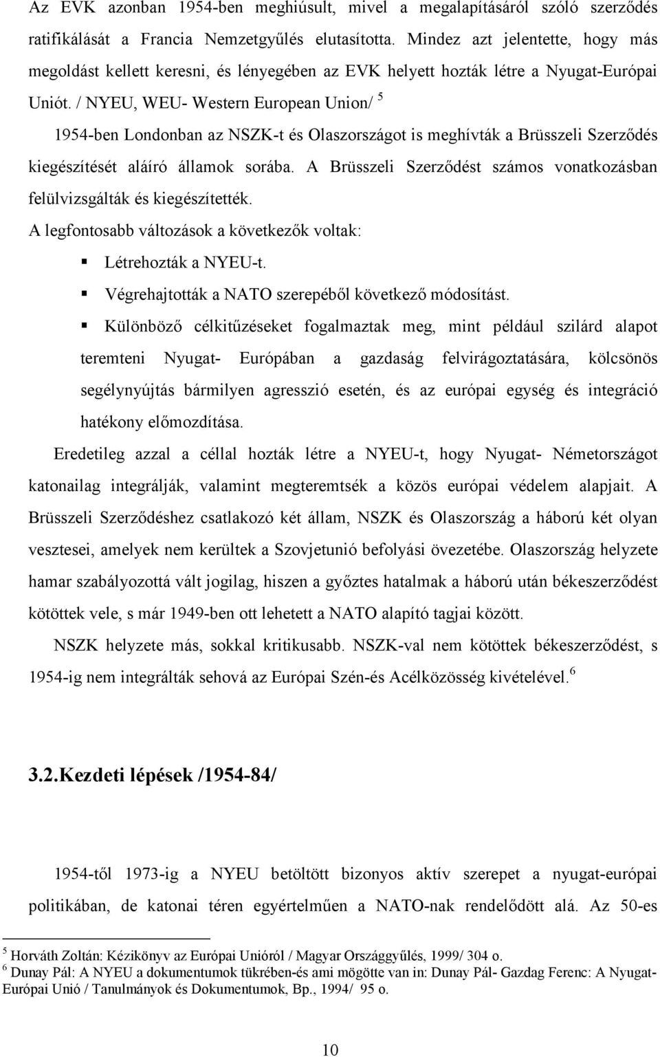 / NYEU, WEU- Western European Union/ 5 1954-ben Londonban az NSZK-t és Olaszországot is meghívták a Brüsszeli Szerződés kiegészítését aláíró államok sorába.