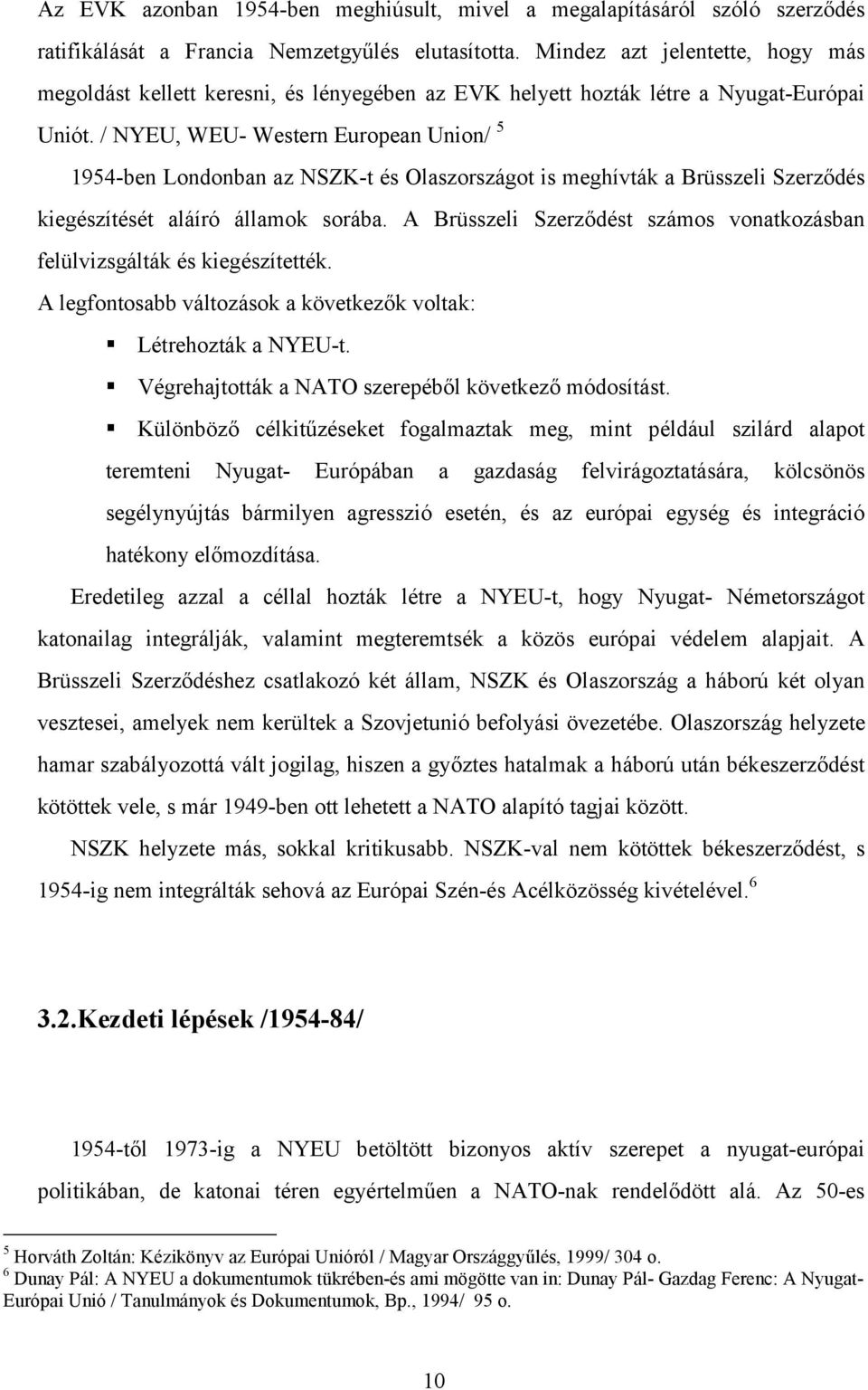 / NYEU, WEU- Western European Union/ 5 1954-ben Londonban az NSZK-t és Olaszországot is meghívták a Brüsszeli Szerződés kiegészítését aláíró államok sorába.