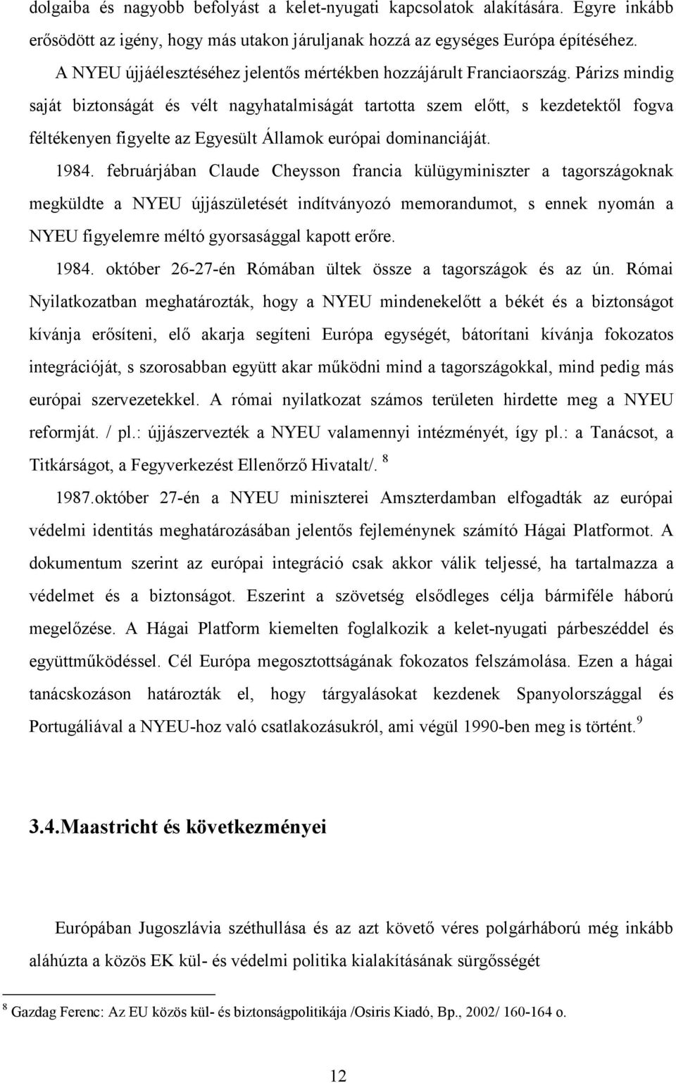 Párizs mindig saját biztonságát és vélt nagyhatalmiságát tartotta szem előtt, s kezdetektől fogva féltékenyen figyelte az Egyesült Államok európai dominanciáját. 1984.