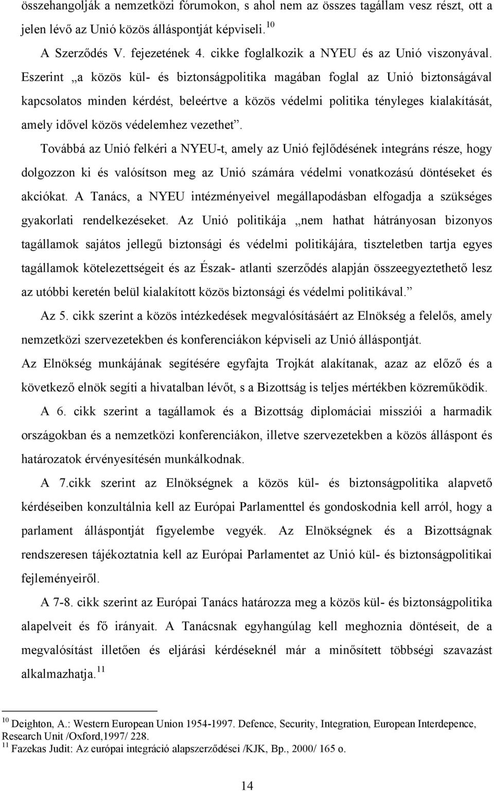 Eszerint a közös kül- és biztonságpolitika magában foglal az Unió biztonságával kapcsolatos minden kérdést, beleértve a közös védelmi politika tényleges kialakítását, amely idővel közös védelemhez