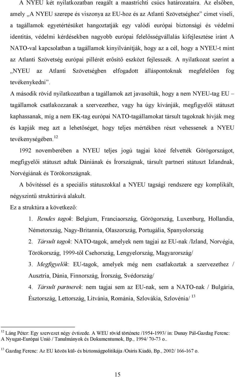 kérdésekben nagyobb európai felelősségvállalás kifejlesztése iránt A NATO-val kapcsolatban a tagállamok kinyilvánítják, hogy az a cél, hogy a NYEU-t mint az Atlanti Szövetség európai pillérét erősítő