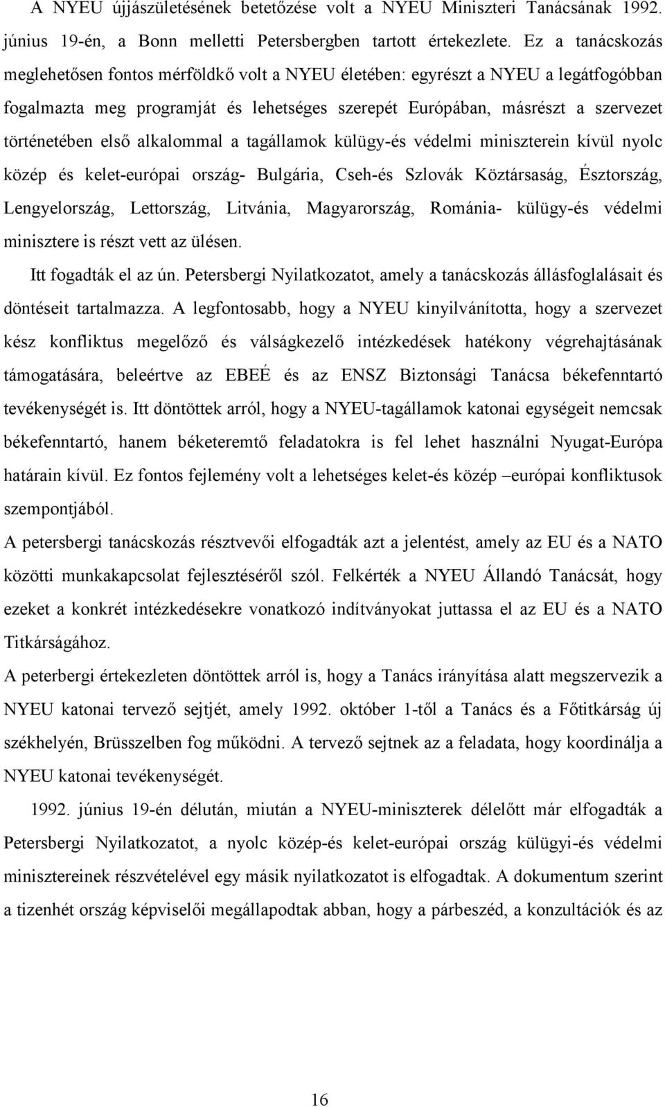 alkalommal a tagállamok külügy-és védelmi miniszterein kívül nyolc közép és kelet-európai ország- Bulgária, Cseh-és Szlovák Köztársaság, Észtország, Lengyelország, Lettország, Litvánia, Magyarország,