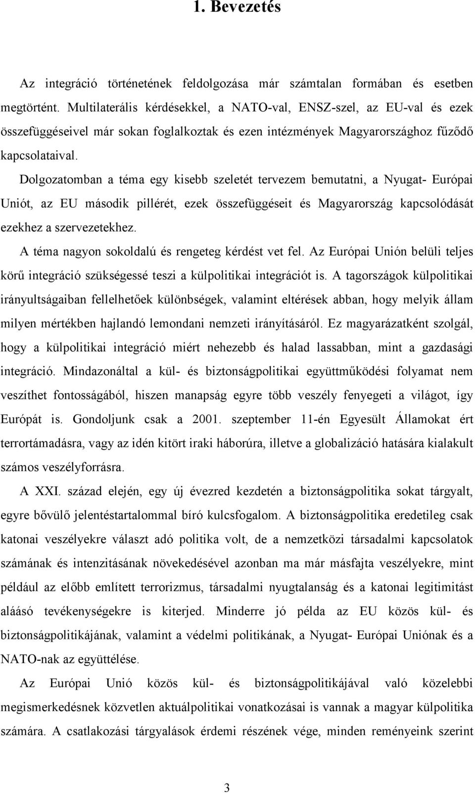 Dolgozatomban a téma egy kisebb szeletét tervezem bemutatni, a Nyugat- Európai Uniót, az EU második pillérét, ezek összefüggéseit és Magyarország kapcsolódását ezekhez a szervezetekhez.