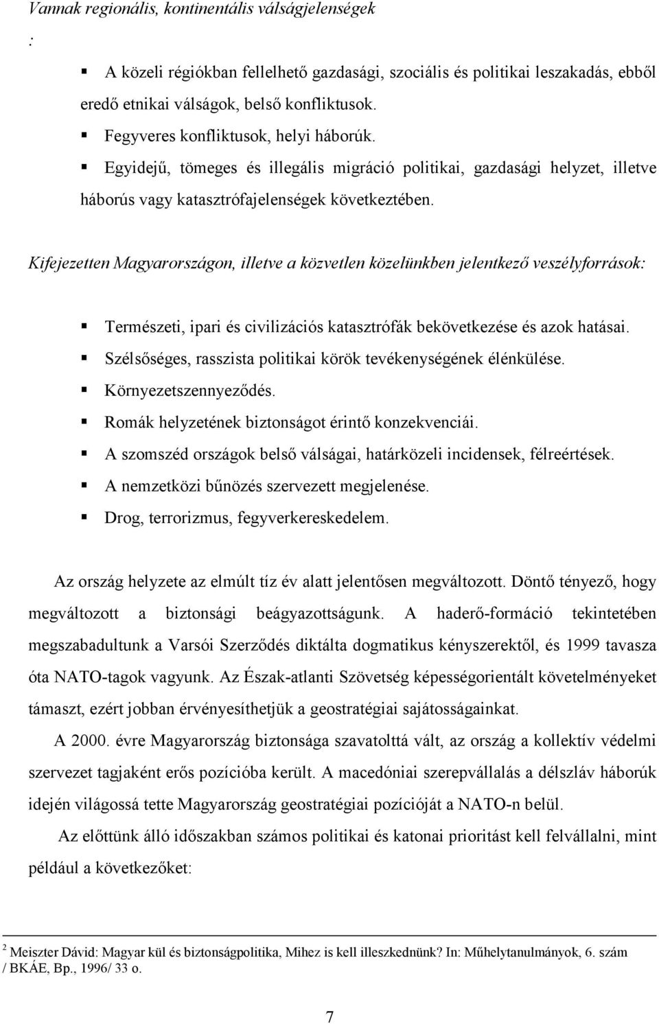 Kifejezetten Magyarországon, illetve a közvetlen közelünkben jelentkező veszélyforrások:! Természeti, ipari és civilizációs katasztrófák bekövetkezése és azok hatásai.