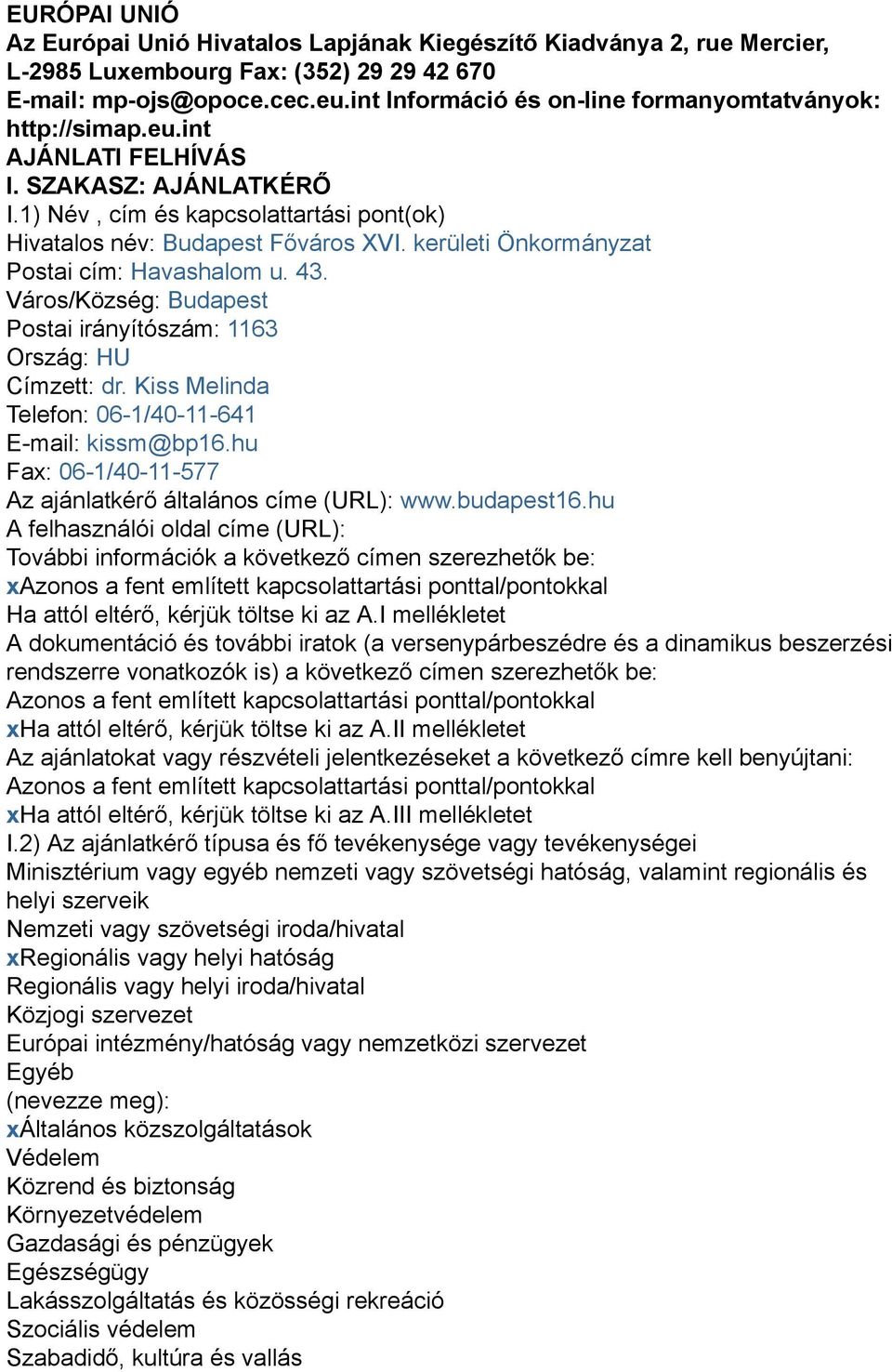 kerületi Önkormányzat Postai cím: Havashalom u. 43. Város/Község: Budapest Postai irányítószám: 1163 Ország: HU Címzett: dr. Kiss Melinda Telefon: 06-1/40-11-641 E-mail: kissm@bp16.