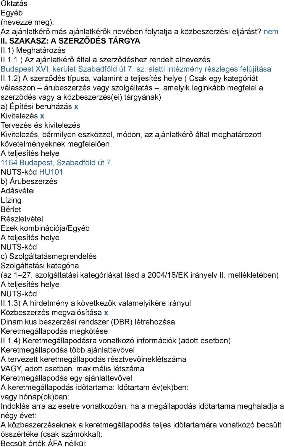 1 ) Az ajánlatkérő által a szerződéshez rendelt elnevezés Budapest XVI. kerület Szabadföld út 7. sz. alatti intézmény részleges felújítása II.1.2) A szerződés típusa, valamint a teljesítés helye (