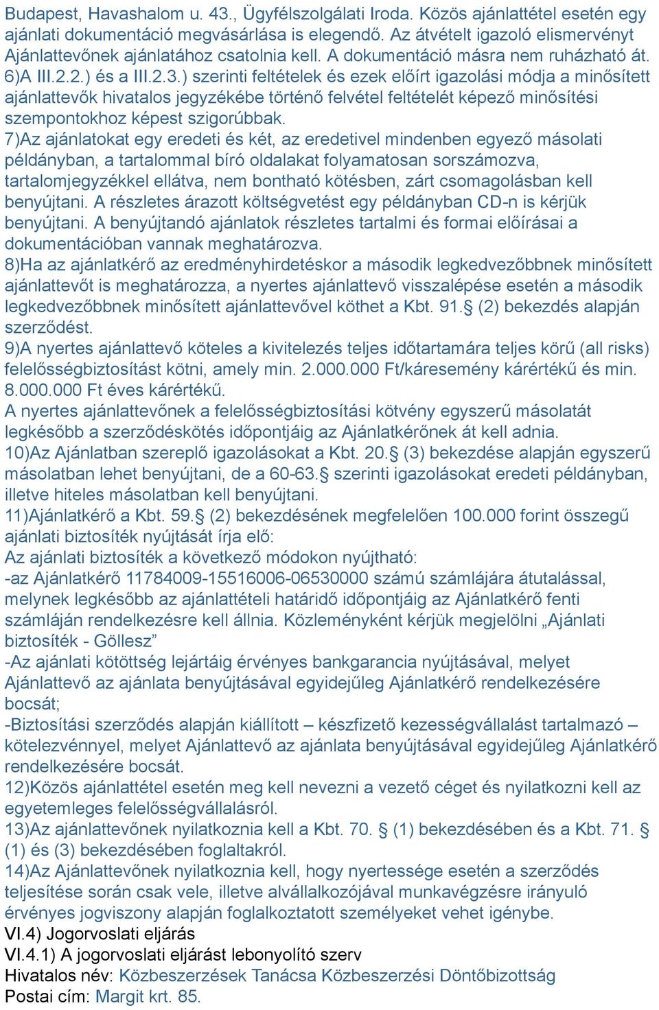 ) szerinti feltételek és ezek előírt igazolási módja a minősített ajánlattevők hivatalos jegyzékébe történő felvétel feltételét képező minősítési szempontokhoz képest szigorúbbak.