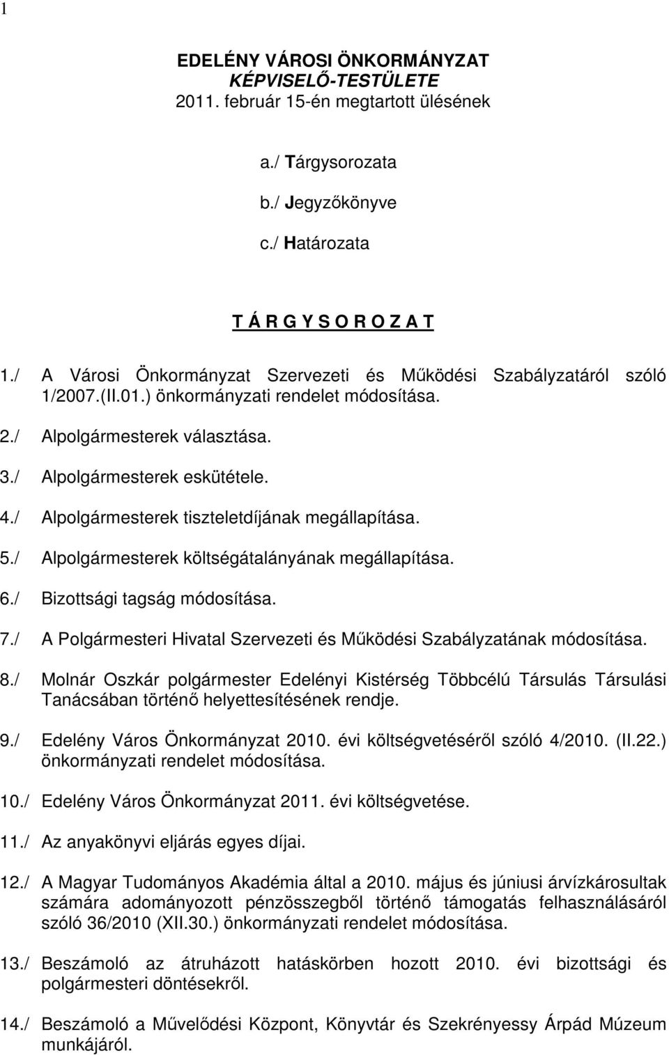 / Alpolgármesterek tiszteletdíjának megállapítása. 5./ Alpolgármesterek költségátalányának megállapítása. 6./ Bizottsági tagság módosítása. 7.