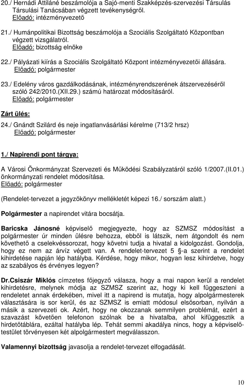 / Pályázati kiírás a Szociális Szolgáltató Központ intézményvezetői állására. Előadó: polgármester 23./ Edelény város gazdálkodásának, intézményrendszerének átszervezéséről szóló 242/2010.(XII.29.