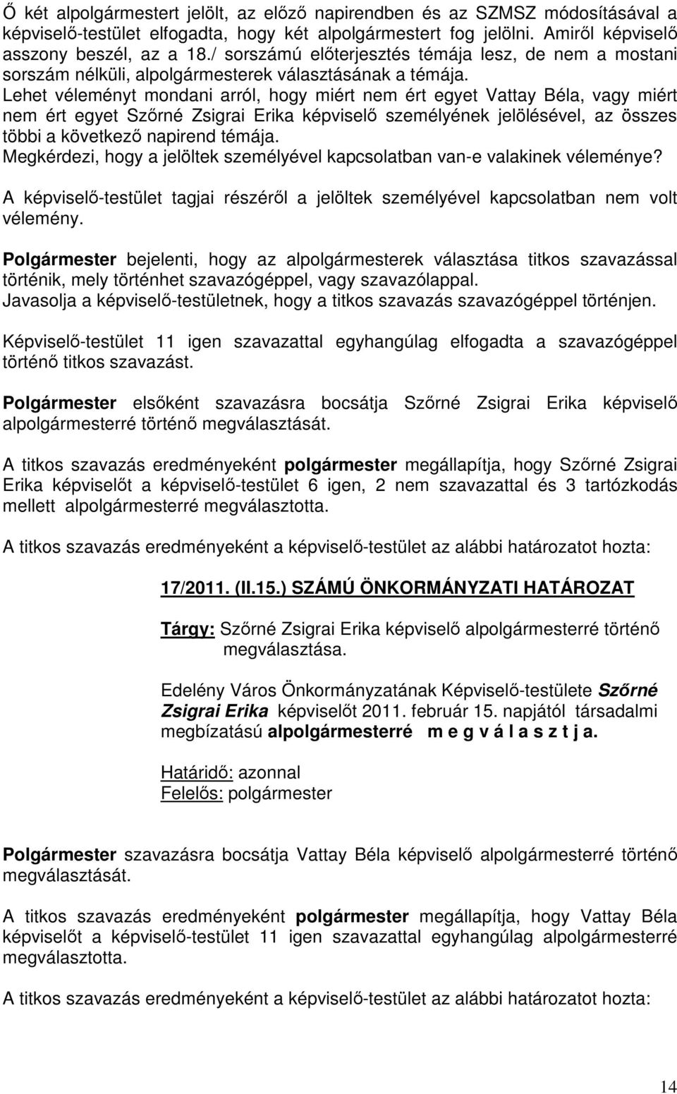 Lehet véleményt mondani arról, hogy miért nem ért egyet Vattay Béla, vagy miért nem ért egyet Szőrné Zsigrai Erika képviselő személyének jelölésével, az összes többi a következő napirend témája.