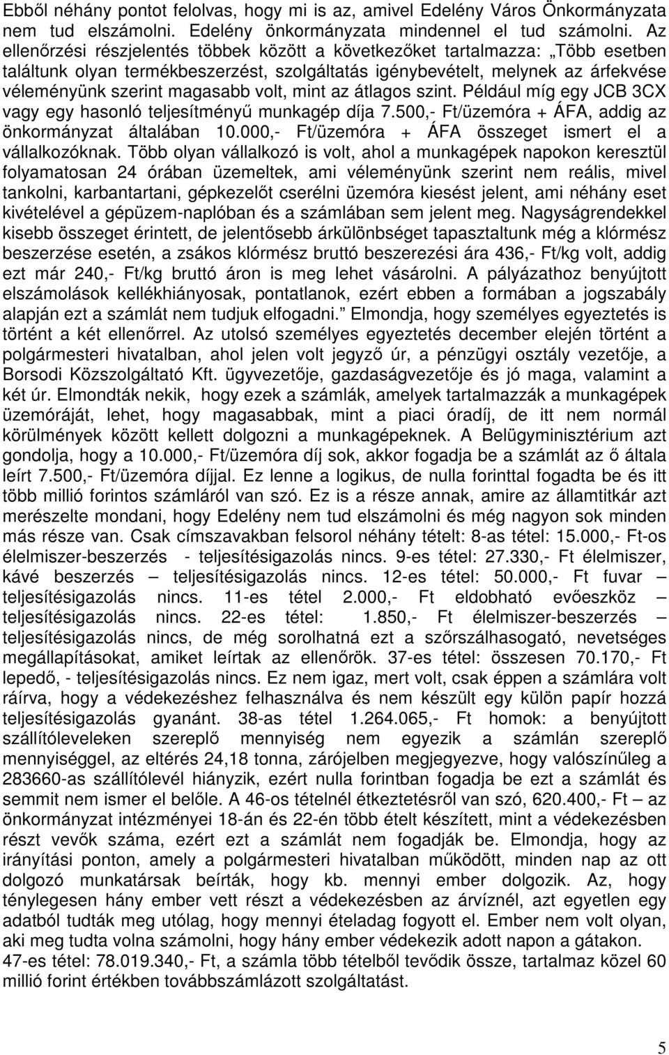 volt, mint az átlagos szint. Például míg egy JCB 3CX vagy egy hasonló teljesítményű munkagép díja 7.500,- Ft/üzemóra + ÁFA, addig az önkormányzat általában 10.