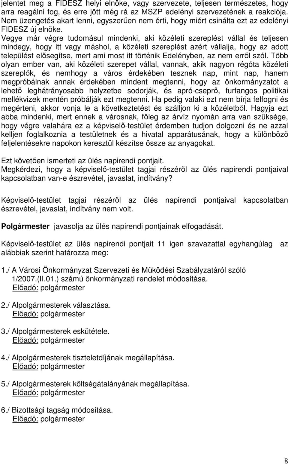 Vegye már végre tudomásul mindenki, aki közéleti szereplést vállal és teljesen mindegy, hogy itt vagy máshol, a közéleti szereplést azért vállalja, hogy az adott települést elősegítse, mert ami most