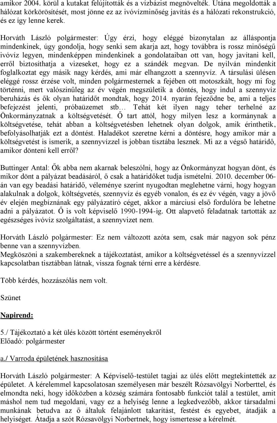 Horváth László polgármester: Úgy érzi, hogy eléggé bizonytalan az álláspontja mindenkinek, úgy gondolja, hogy senki sem akarja azt, hogy továbbra is rossz minőségű ivóvíz legyen, mindenképpen