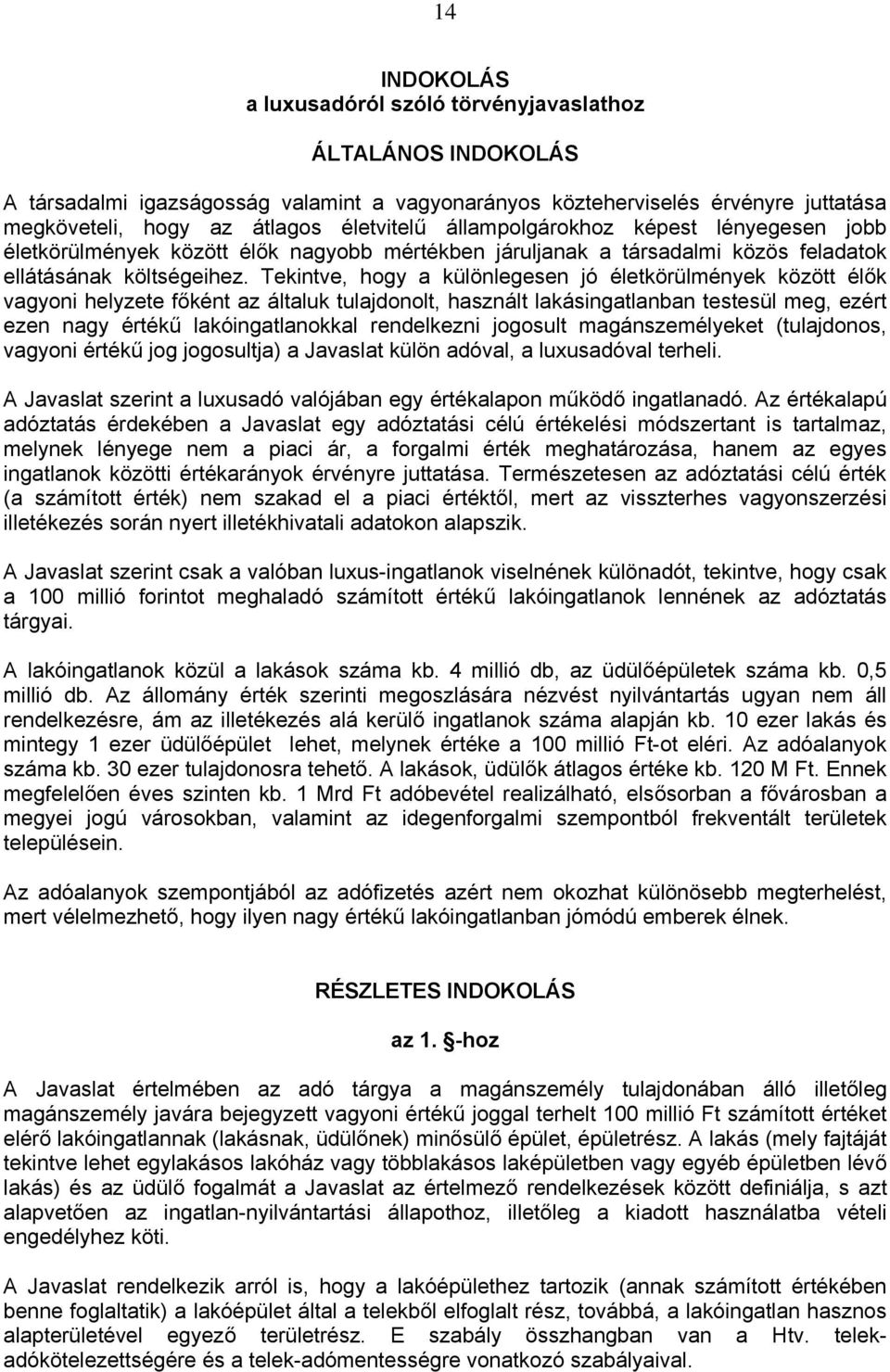 Tekintve, hogy a különlegesen jó életkörülmények között élők vagyoni helyzete főként az általuk tulajdonolt, használt ingatlanban testesül meg, ezért ezen nagy értékű lakóingatlanokkal rendelkezni