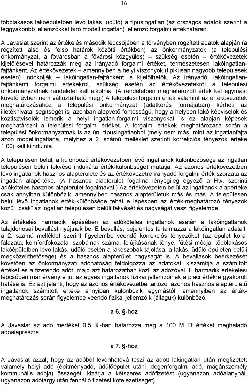 fővárosban a fővárosi közgyűlés) szükség esetén értékövezetek kijelölésével határozzák meg az irányadó forgalmi értéket, természetesen lakóingatlanfajtánként.