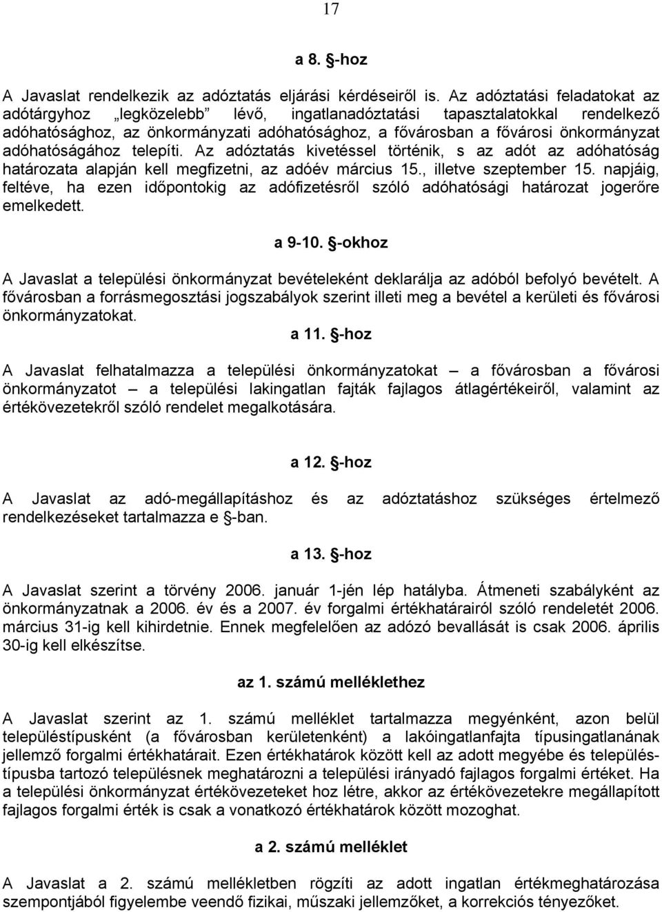 adóhatóságához telepíti. Az adóztatás kivetéssel történik, s az adót az adóhatóság határozata alapján kell megfizetni, az adóév március 15., illetve szeptember 15.