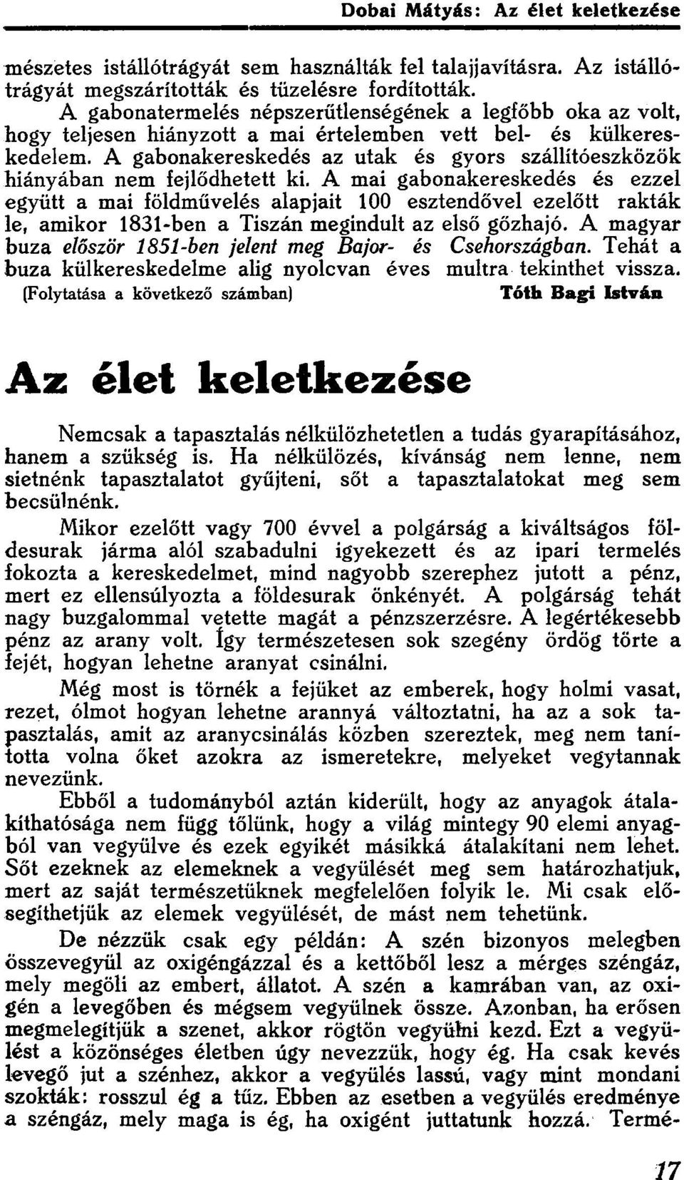 esztendővel ezelőtt rakták le, amikor 1831-ben a Tiszán megindult az első gőzhajó A magyar buza először 1851-ben jelent meg Bajor- és Csehországban Tehát a buza külkereskedelme alig nyolcvan éves