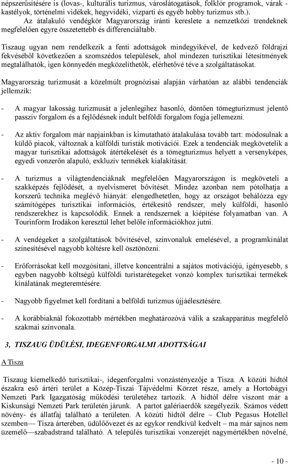 Tiszaug ugyan nem rendelkezik a fenti adottságok mindegyikével, de kedvező földrajzi fekvéséből következően a szomszédos települések, ahol mindezen turisztikai létesítmények megtalálhatók, igen