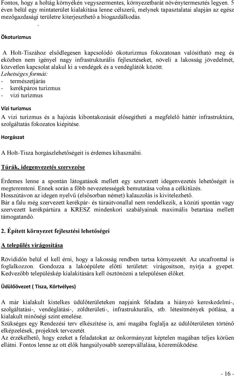 . Ökoturizmus A Holt-Tiszához elsődlegesen kapcsolódó ökoturizmus fokozatosan valósítható meg és eközben nem igényel nagy infrastrukturális fejlesztéseket, növeli a lakosság jövedelmét, közvetlen