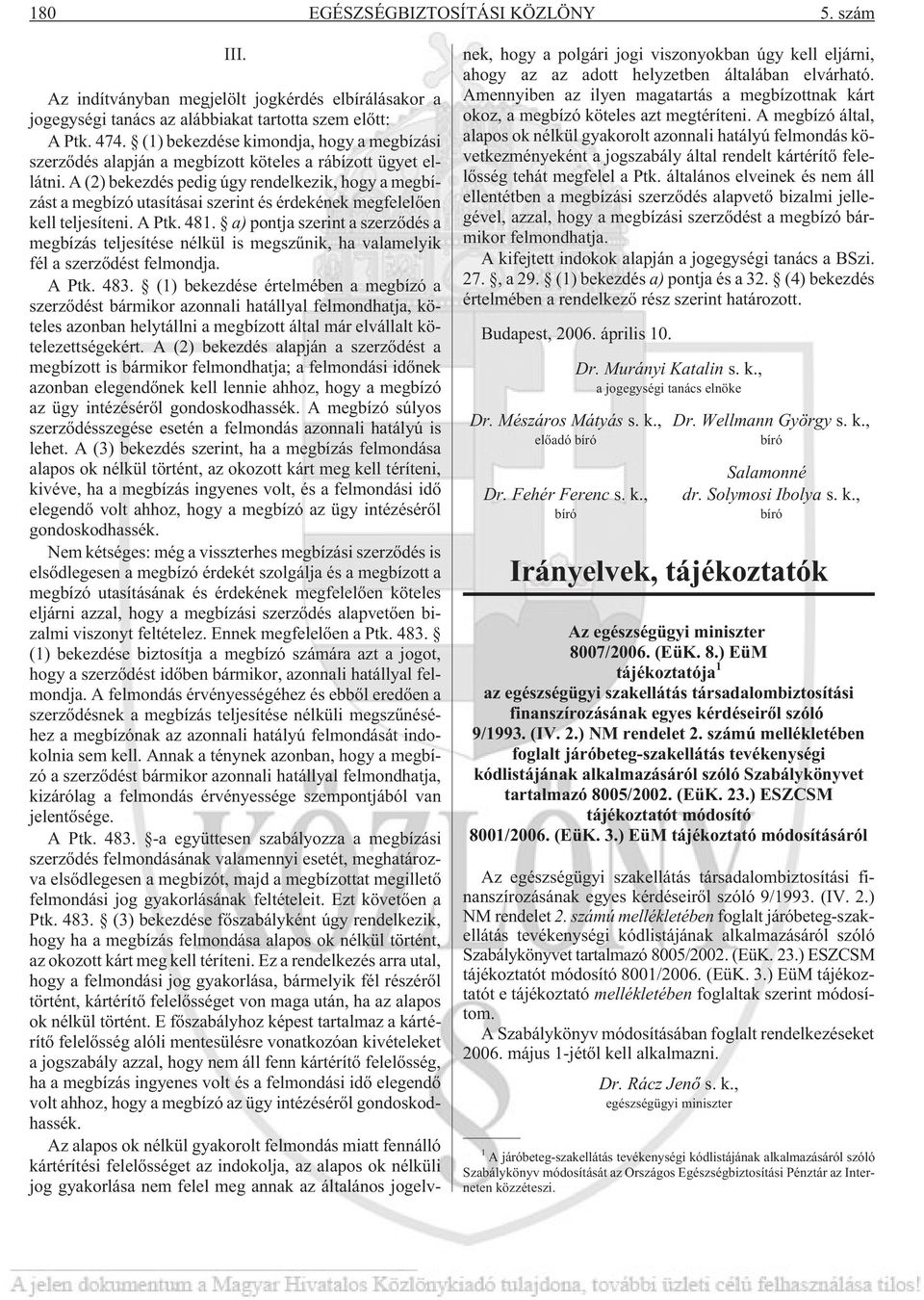 A (2) bekezdés pedig úgy rendelkezik, hogy a megbízást a megbízó utasításai szerint és érdekének megfelelõen kell teljesíteni. A Ptk. 481.