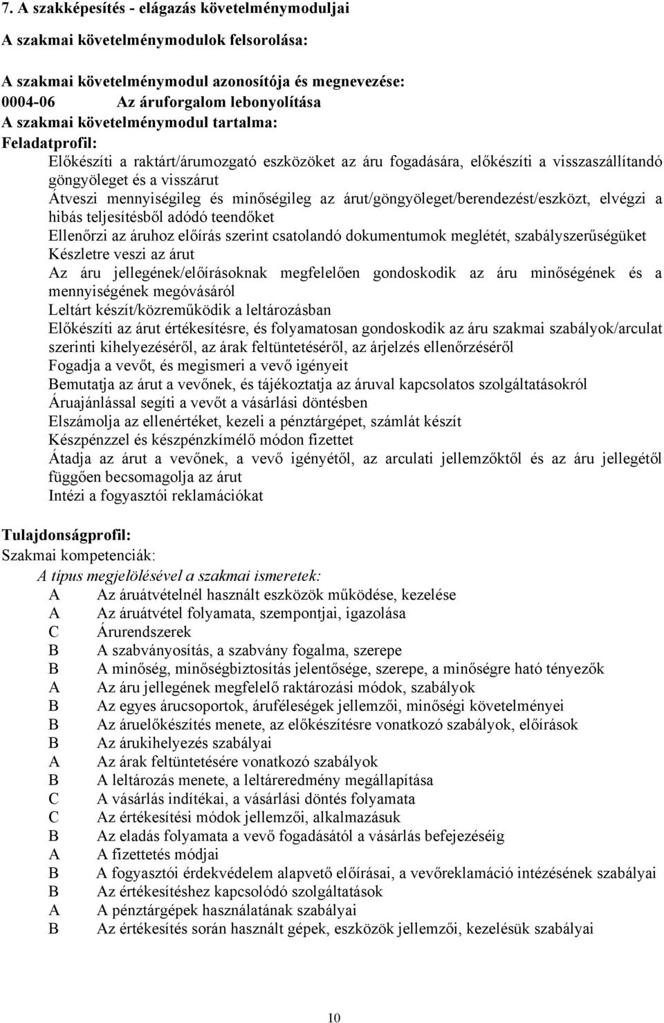 az árut/göngyöleget/berendezést/eszközt, elvégzi a hibás teljesítésből adódó teendőket Ellenőrzi az áruhoz előírás szerint csatolandó dokumentumok meglétét, szabályszerűségüket Készletre veszi az