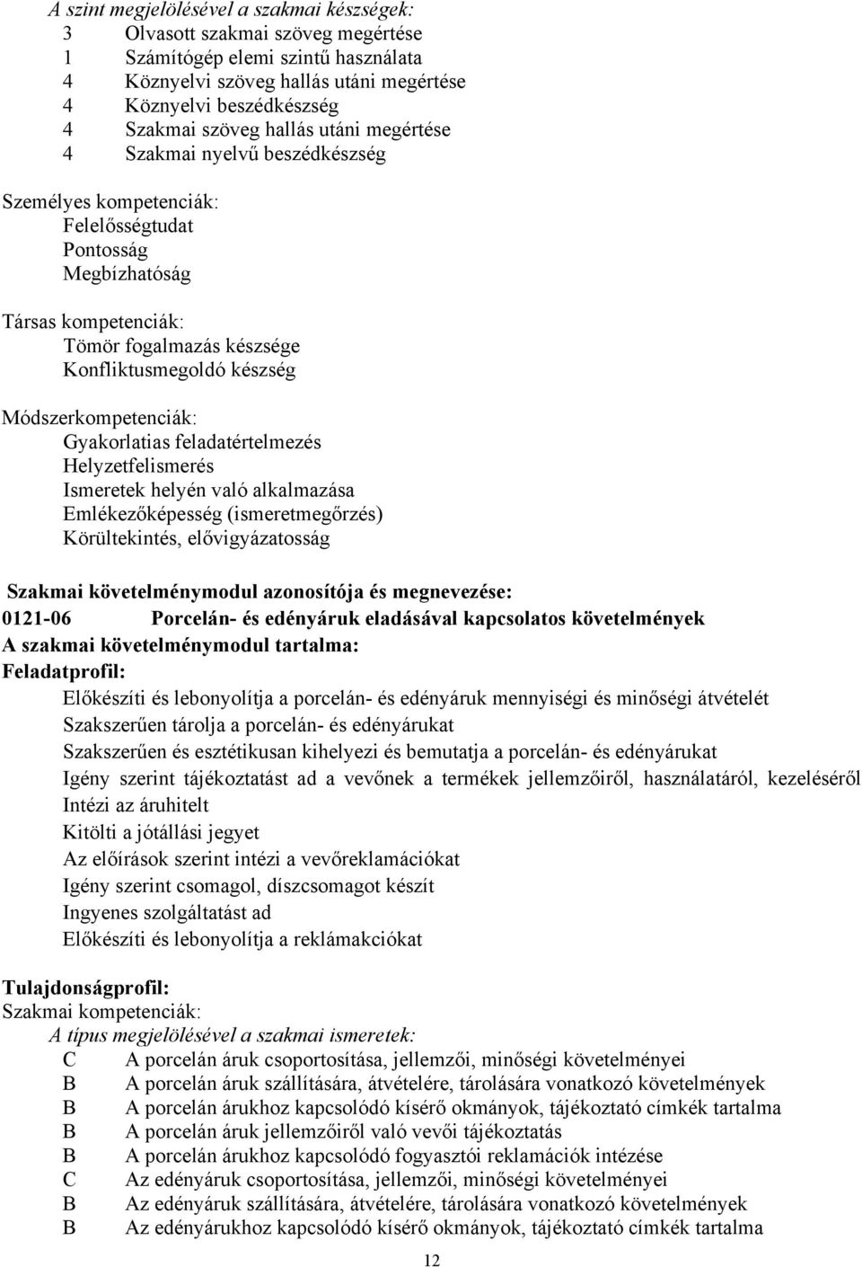 Módszerkompetenciák: Gyakorlatias feladatértelmezés Helyzetfelismerés Ismeretek helyén való alkalmazása Emlékezőképesség (ismeretmegőrzés) Körültekintés, elővigyázatosság Szakmai követelménymodul