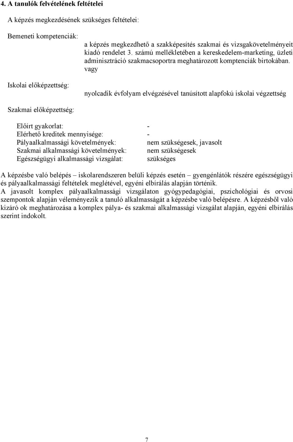 vagy nyolcadik évfolyam elvégzésével tanúsított alapfokú iskolai végzettség Szakmai előképzettség: Előírt gyakorlat: - Elérhető kreditek mennyisége: - Pályaalkalmassági követelmények: nem