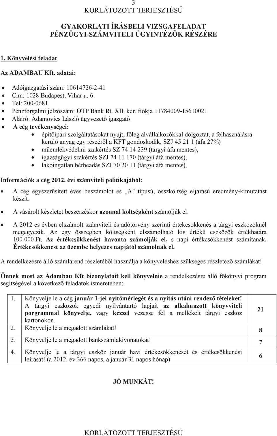 fiókja 11784009-15610021 Aláíró: Adamovics László ügyvezet igazgató A cég tevékenységei: építipari szolgáltatásokat nyújt, fleg alvállalkozókkal dolgoztat, a felhasználásra kerül anyag egy részérl a