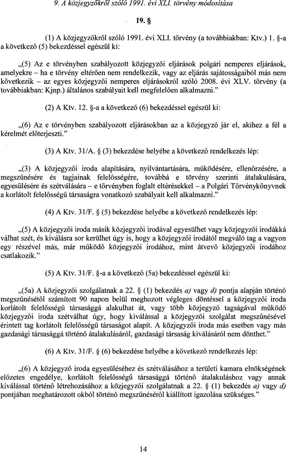 sajátosságaiból más nem következik az egyes közjegyz ői nemperes eljárásokról szóló 2008. évi XLV. törvény (a továbbiakban: Kjnp.) általános szabályait kell megfelel ően alkalmazni. (2) A Ktv. 12.