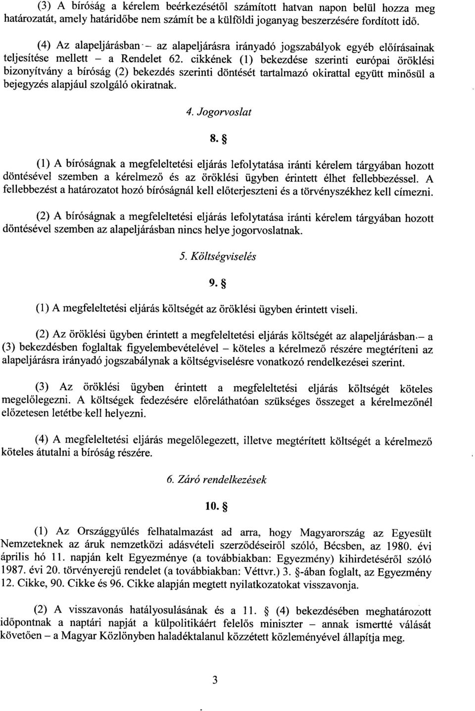 cikkének (1) bekezdése szerinti európai öröklés i bizonyítvány a bíróság (2) bekezdés szerinti döntését tartalmazó okirattal együtt min ősül a bejegyzés alapjául szolgáló okiratnak. 4. Jogorvoslat 8.