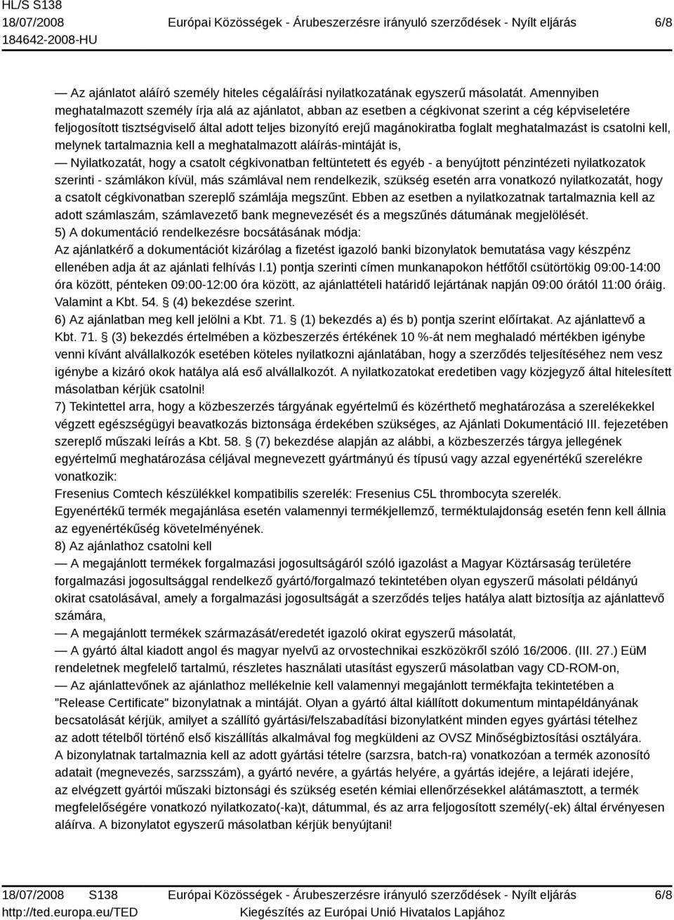 foglalt meghatalmazást is csatolni kell, melynek tartalmaznia kell a meghatalmazott aláírás-mintáját is, Nyilatkozatát, hogy a csatolt cégkivonatban feltüntetett és egyéb - a benyújtott pénzintézeti