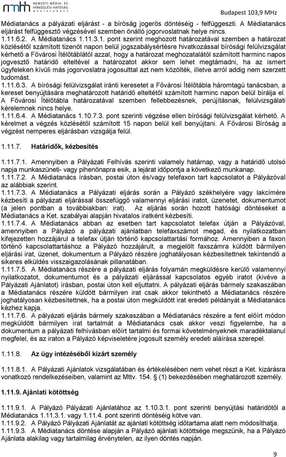 hogy a határozat meghozatalától számított harminc napos jogvesztő határidő elteltével a határozatot akkor sem lehet megtámadni, ha az ismert ügyfeleken kívüli más jogorvoslatra jogosulttal azt nem