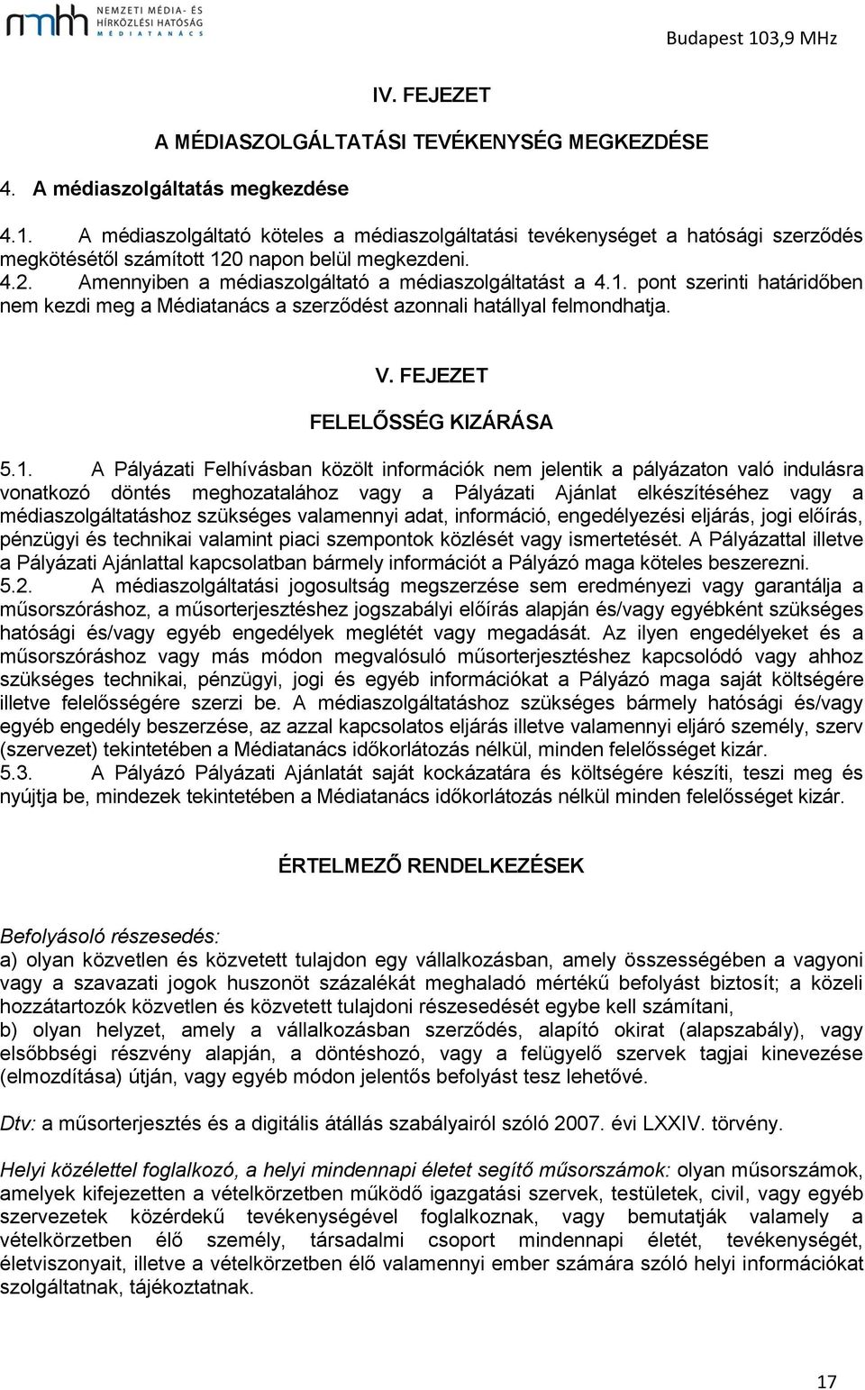 0 napon belül megkezdeni. 4.2. Amennyiben a médiaszolgáltató a médiaszolgáltatást a 4.1. pont szerinti határidőben nem kezdi meg a Médiatanács a szerződést azonnali hatállyal felmondhatja. V.